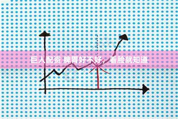 巨人配资 脾胃好不好，看脸就知道